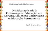 Didática aplicada à Enfermagem: Educação em Serviço, Educação Continuada e Educação Permanente Prof. Bruno Silva Didática aplicada à Enfermagem 1.