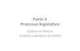Parte II Processo legislativo Guilherme Ribeiro Analista Legislativo da ALMG.