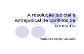 A resolução judicial e extrajudical de conflitos de consumo Mariana França Gouveia.