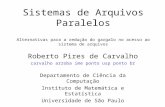 Sistemas de Arquivos Paralelos Alternativas para a redução do gargalo no acesso ao sistema de arquivos Roberto Pires de Carvalho carvalho arroba ime ponto.