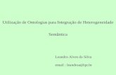 Utilização de Ontologias para Integração de Heterogeneidade Semântica Leandro Alves da Silva email : leandroa@ipt.br.