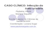 CASO CLÍNICO: Infecção do trato urinário Pediatria- HRAS Mariana Siqueira Escola Superior de Ciências da Saúde/SES/DF Coordenação: Luciana Sugai .
