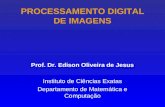 PROCESSAMENTO DIGITAL DE IMAGENS Prof. Dr. Edison Oliveira de Jesus Instituto de Ciências Exatas Departamento de Matemática e Computação.