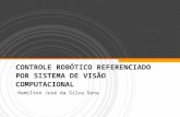 CONTROLE ROBÓTICO REFERENCIADO POR SISTEMA DE VISÃO COMPUTACIONAL Hamilton José da Silva Sena.