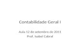 Contabilidade Geral I Aula 12 de setembro de 2011 Prof. Isabel Cabral.