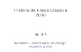 História da Física Clássica 2008 aula 4 mecânica – conservação de energia incluindo a vida.