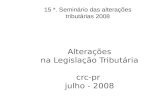 Alterações na Legislação Tributária crc-pr julho - 2008 15 *. Seminário das alterações tributárias 2008.