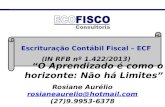 Escrituração Contábil Fiscal – ECF (IN RFB nº 1.422/2013) “O Aprendizado é como o horizonte: Não há Limites” Rosiane Aurélio rosianeaurelio@hotmail.com.