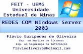 FEIT - UEMG Universidade Estadual de Minas Gerais REDES COM Windows Server 2003 Flávio Euripedes de Oliveira Esp. em Analise de Sistemas Esp. em Segurança.