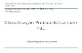 Classificação Probabilística com TBL Cícero Nogueira dos Santos Pontifícia Universidade Católica do Rio de Janeiro – PUC-Rio Departamento de Informática.