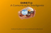 A Comunicação Inteligente Instituto Brasileiro de Desenvolvimento Institucional. DIRET@