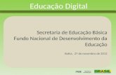 Secretaria de Educação Básica Fundo Nacional de Desenvolvimento da Educação Bahia, 27 de novembro de 2012 Educação Digital.
