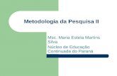 Metodologia da Pesquisa II Msc. Maria Estela Martins Silva Núcleo de Educação Continuada do Paraná.