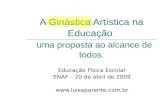 A Ginástica Artística na Educação uma proposta ao alcance de todos. Educação Física Escolar ENAF – 20 de abril de 2009 .