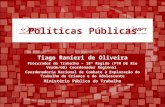 Políticas Públicas Tiago Ranieri de Oliveira Procurador do Trabalho – 18ª Região (PTM DE Rio Verde/GO) Coordenador Regional Coordenadoria Nacional de Combate.