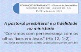 FORMAÇÃO PERMANENTE – Diocese de Leopoldina Seminário da Floresta – Juiz de Fora- MG 25-27 de Maio de 2015 A pastoral presbiteral e a fidelidade no ministério.