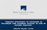 “ Aspectos processuais da utilização da Reclamação como sucedâneo recursal em sede de Juizados Especiais ” Eduardo Macedo Leitão.