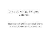 Crise do Antigo Sistema Colonial Rebeliões Nativistas e Rebeliões Coloniais/Emancipacionistas.