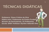 TÉCNICAS DIDÁTICAS Professora Dione Cristina da Silva Público-alvo: Professores do Ensino Fundamental Número de Participantes: 20 Professores Escola: EMEF.