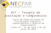ACT – Terapia de aceitação e Compromisso Curso de Especialização em Psicoterapia Cognitivo-comportamental e Análise do Comportamento Turma IV – 31 de maio.