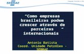 Programa Petróleo e Gás “Como empresas brasileiras podem crescer através de parceiras internacionais” Antonio Batista Coord. Unidade Petróleo - SEBRAE.