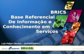BRICS Base Referencial De Informação e Conhecimento em Serviços Luiz Felipe Oliveira – SUNMP/MPACL.
