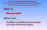 Centro Espírita ALLAN Kardec ESDE (Estudo Sistematizado da Doutrina Espírita) AULA DO DIA 11 de agosto de 2014 Reencarnação Possibilitar entendimento da.
