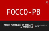 FÓRUM PARAIBANO DE COMBATE À CORRUPÇÃO 10 anos de história e atuação FOCCO-PB.