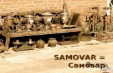 SAMOVAR = Самовар Самовар GENERALIDADES SAMOVAR SAMOVAR Russo: самовар Turco: semaver é um utensílio culinário de origem russa usado para servir chá.
