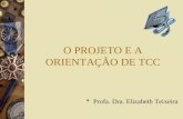 O PROJETO E A ORIENTAÇÃO DE TCC  Profa. Dra. Elizabeth Teixeira.