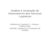 Análise e Avaliação do Desempenho dos Serviços Logísticos Referência: Capítulo 5 – Caixeta – Editora Atlas (Gestão Logística do Transporte de Cargas)