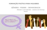 FORMAÇÃO POLÍTICA PARA MULHERES GÊNERO - PODER – DEMOCRACIA Elivete C. de Andrade – mestre em Serviço Social.