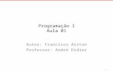 Programação I Aula 01 Autor: Francisco Airton Professor: André Didier 1.