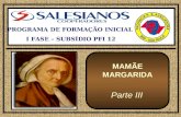 1 PROGRAMA DE FORMAÇÃO INICIAL I FASE – SUBSÍDIO PFI 12 MAMÃE MARGARIDA Parte III.