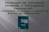 Tecnologia da Informação Integrada à Inteligência Empresarial: alinhamento estratégico e análise da prática nas organizações.