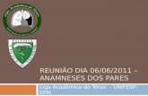 REUNIÃO DIA 06/06/2011 – ANAMNESES DOS PARES Liga Acadêmica do Tórax - UNIFESP-EPM.