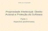 Propriedade Intelectual: Direito Autoral e Proteção do Software Parte 1 Aspectos preliminares Direito na Computação.