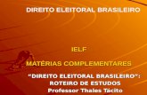 IELF MATÉRIAS COMPLEMENTARES “DIREITO ELEITORAL BRASILEIRO”: ROTEIRO DE ESTUDOS Professor Thales Tácito DIREITO ELEITORAL BRASILEIRO.