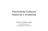 Patrimônio Cultural Material e Imaterial Prof. Dr. Edson Leite edsonleite@usp.br Universidade de São Paulo.