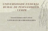 UNIVERSIDADE FEDERAL RURAL DE PERNAMBUCO - UFRPE Licenciatura em Letras LITERATURA BRASILEIRA.