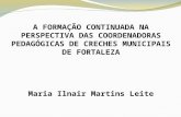 A FORMAÇÃO CONTINUADA NA PERSPECTIVA DAS COORDENADORAS PEDAGÓGICAS DE CRECHES MUNICIPAIS DE FORTALEZA Maria Ilnair Martins Leite.
