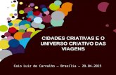 CIDADES CRIATIVAS E O UNIVERSO CRIATIVO DAS VIAGENS Caio Luiz de Carvalho – Brasília – 29.04.2015.