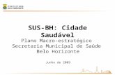 SUS-BH: Cidade Saudável Plano Macro-estratégico Secretaria Municipal de Saúde Belo Horizonte Junho de 2009.