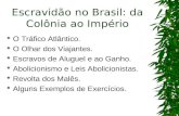 Escravidão no Brasil: da Colônia ao Império OO Tráfico Atlântico. OO Olhar dos Viajantes. EEscravos de Aluguel e ao Ganho. AAbolicionismo e Leis.