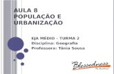 AULA 8 POPULAÇÃO E URBANIZAÇÃO EJA MÉDIO – TURMA 2 Disciplina: Geografia Professora: Tânia Sousa.