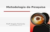 Metodologia da Pesquisa Profª Angela Tramonte angelatramonte@hotmail.com.