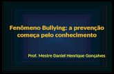Fenômeno Bullying: a prevenção começa pelo conhecimento Prof. Mestre Daniel Henrique Gonçalves.