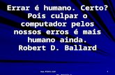 Www.4tons.com Pr. Marcelo Augusto de Carvalho 1 Errar é humano. Certo? Pois culpar o computador pelos nossos erros é mais humano ainda. Robert D. Ballard.