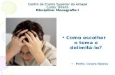 Centro de Ensino Superior do Amapá Curso: Direito Disciplina: Monografia I Como escolher o tema e delimitá-lo? Profa. Linara Oeiras.