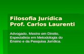 Filosofia Jurídica Prof. Carlos Laurenti Advogado, Mestre em Direito, Especialista em Metodologia do Ensino e da Pesquisa Jurídica.